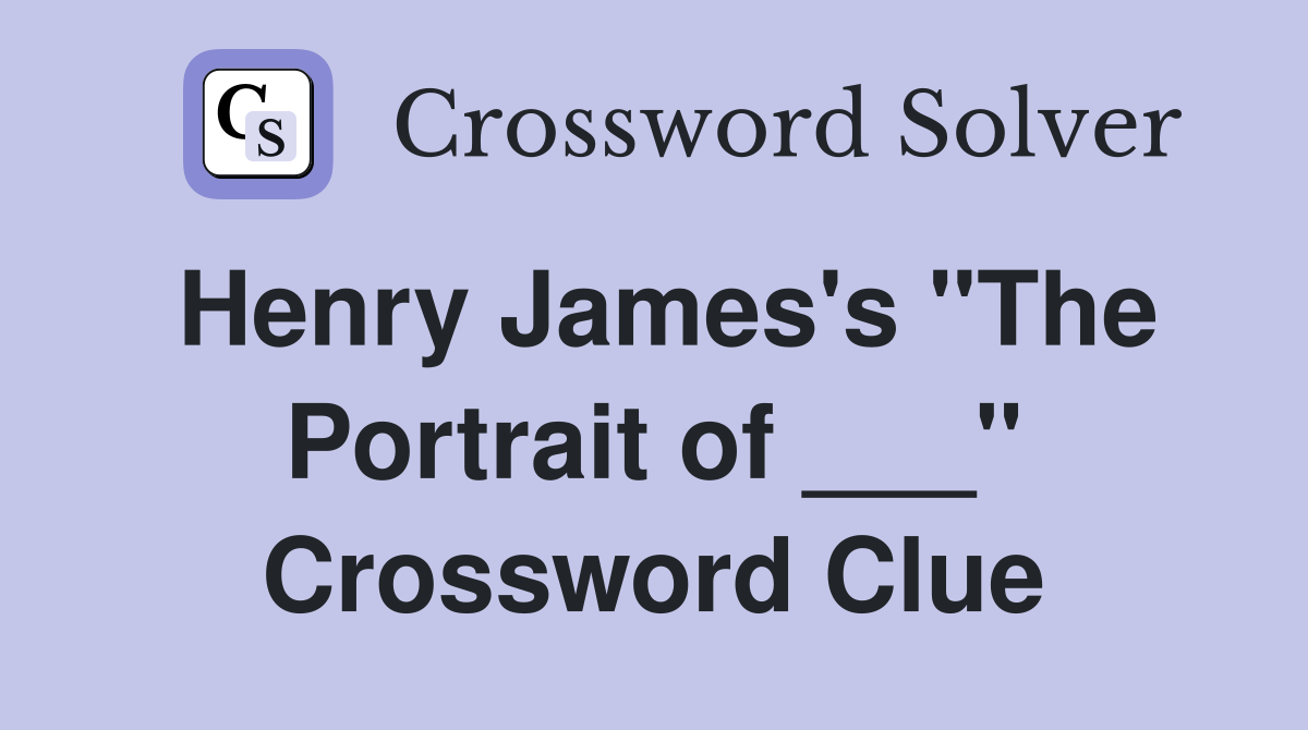 Henry James's "The Portrait of ___" Crossword Clue Answers